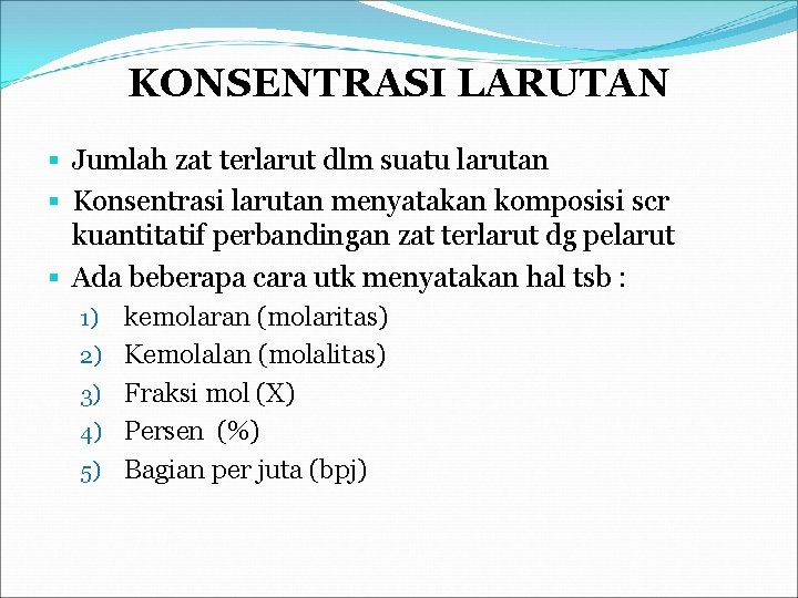 KONSENTRASI LARUTAN § Jumlah zat terlarut dlm suatu larutan § Konsentrasi larutan menyatakan komposisi