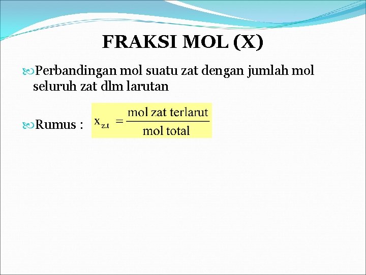 FRAKSI MOL (X) Perbandingan mol suatu zat dengan jumlah mol seluruh zat dlm larutan