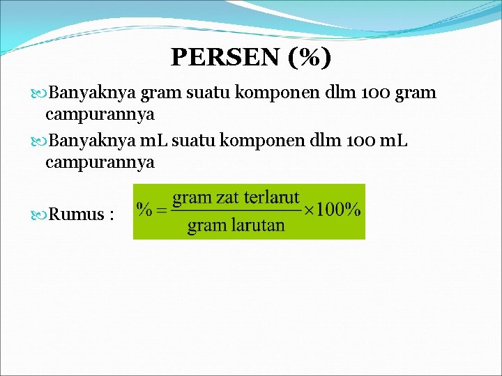 PERSEN (%) Banyaknya gram suatu komponen dlm 100 gram campurannya Banyaknya m. L suatu