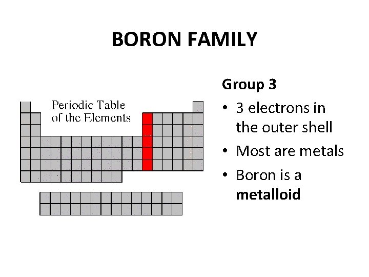 BORON FAMILY Group 3 • 3 electrons in the outer shell • Most are