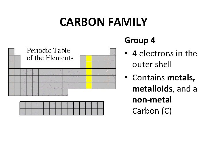 CARBON FAMILY Group 4 • 4 electrons in the outer shell • Contains metals,