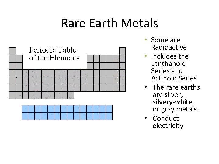 Rare Earth Metals • Some are Radioactive • Includes the Lanthanoid Series and Actinoid