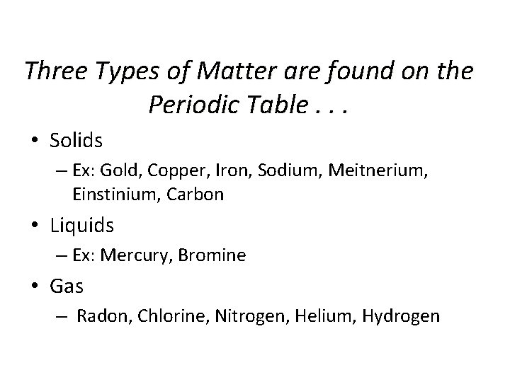 Three Types of Matter are found on the Periodic Table. . . • Solids