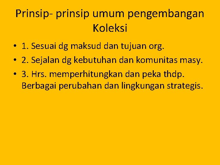 Prinsip- prinsip umum pengembangan Koleksi • 1. Sesuai dg maksud dan tujuan org. •