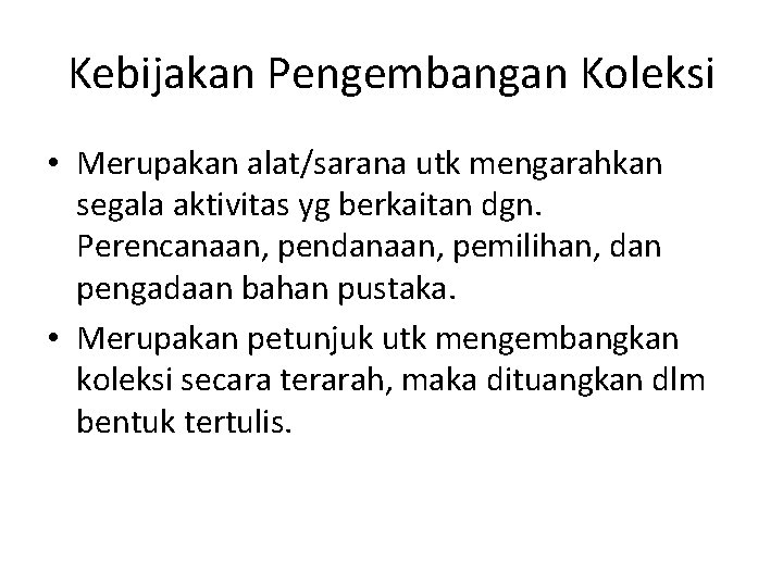 Kebijakan Pengembangan Koleksi • Merupakan alat/sarana utk mengarahkan segala aktivitas yg berkaitan dgn. Perencanaan,