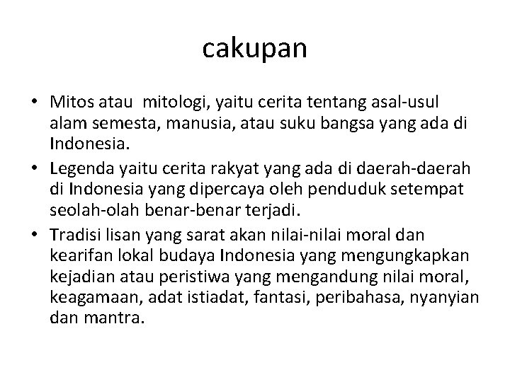 cakupan • Mitos atau mitologi, yaitu cerita tentang asal-usul alam semesta, manusia, atau suku