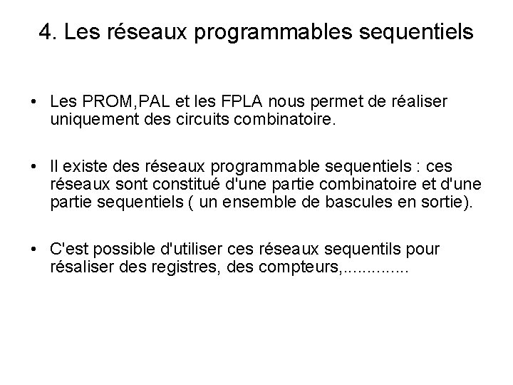 4. Les réseaux programmables sequentiels • Les PROM, PAL et les FPLA nous permet