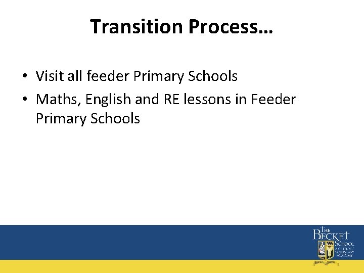Transition Process… • Visit all feeder Primary Schools • Maths, English and RE lessons
