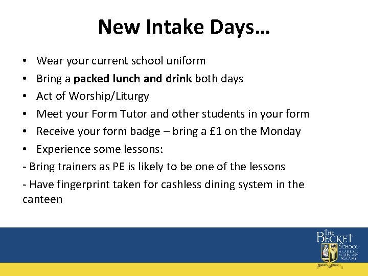 New Intake Days… • Wear your current school uniform • Bring a packed lunch