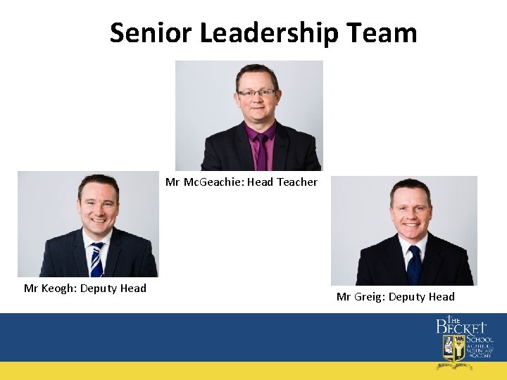 Senior Leadership Team Mr Mc. Geachie: Head Teacher Mr Keogh: Deputy Head Mr Greig: