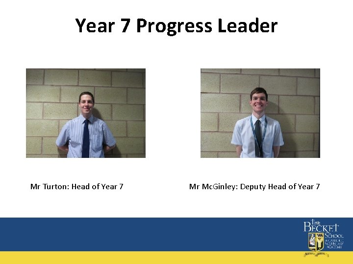 Year 7 Progress Leader Mr Turton: Head of Year 7 Mr Mc. Ginley: Deputy