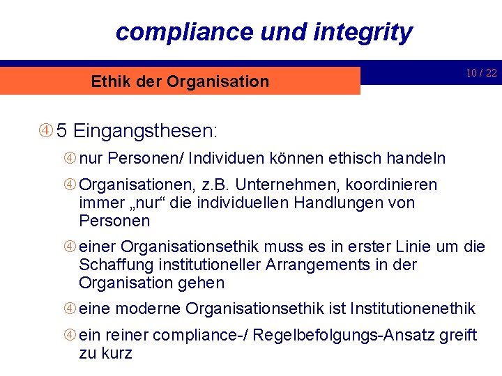 compliance und integrity Ethik der Organisation 10 / 22 5 Eingangsthesen: nur Personen/ Individuen