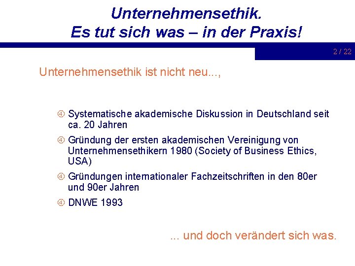 Unternehmensethik. Es tut sich was – in der Praxis! 2 / 22 Unternehmensethik ist