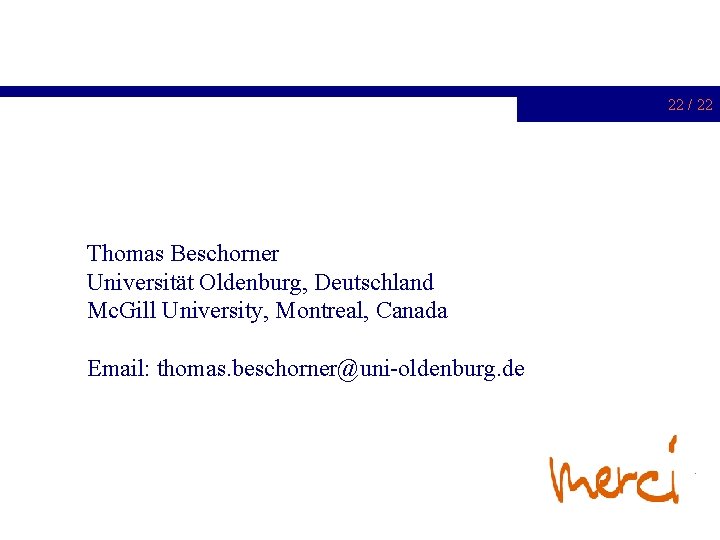 22 / 22 Thomas Beschorner Universität Oldenburg, Deutschland Mc. Gill University, Montreal, Canada Email: