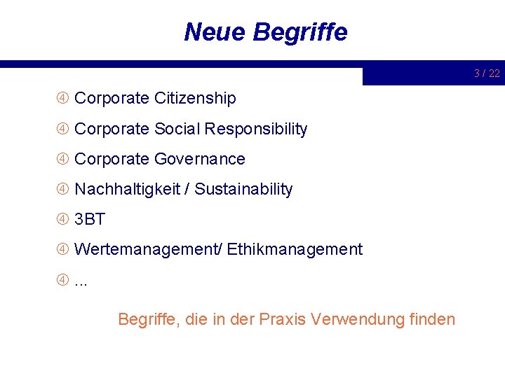 Neue Begriffe 3 / 22 Corporate Citizenship Corporate Social Responsibility Corporate Governance Nachhaltigkeit /