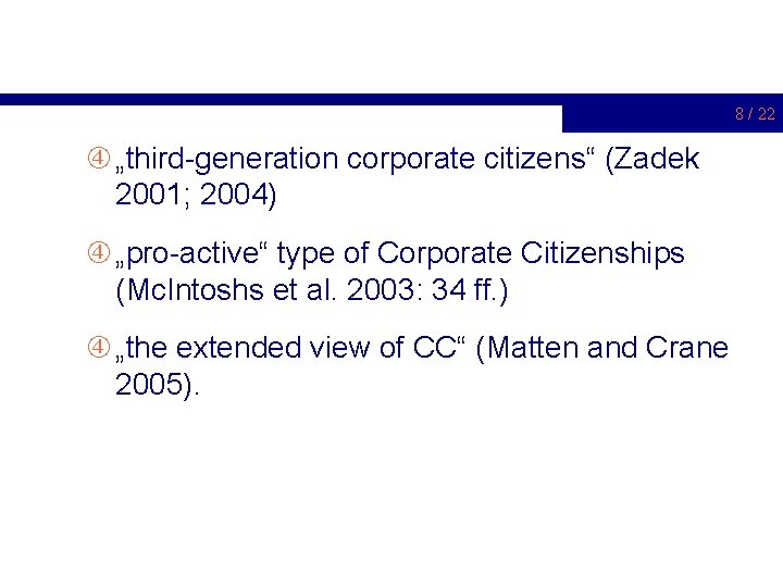 8 / 22 „third-generation corporate citizens“ (Zadek 2001; 2004) „pro-active“ type of Corporate Citizenships