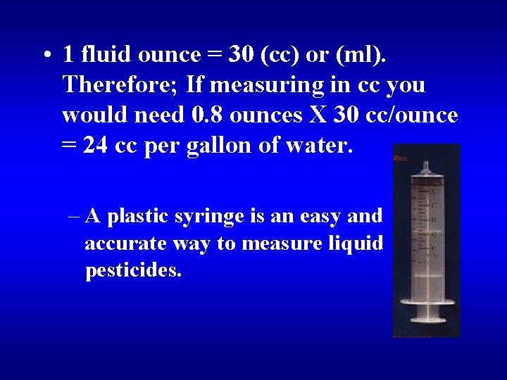  • 1 fluid ounce = 30 (cc) or (ml). Therefore; If measuring in
