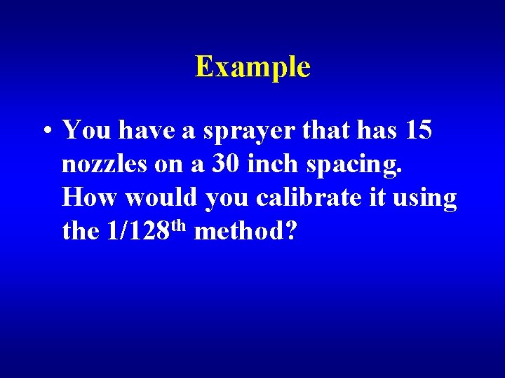 Example • You have a sprayer that has 15 nozzles on a 30 inch