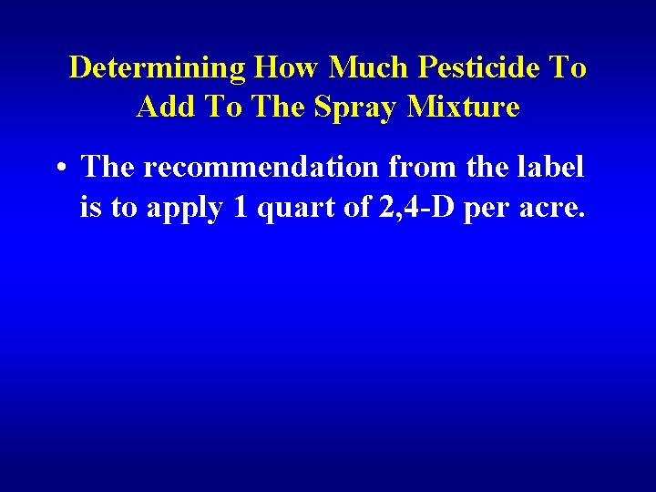 Determining How Much Pesticide To Add To The Spray Mixture • The recommendation from