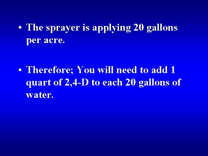  • The sprayer is applying 20 gallons per acre. • Therefore; You will