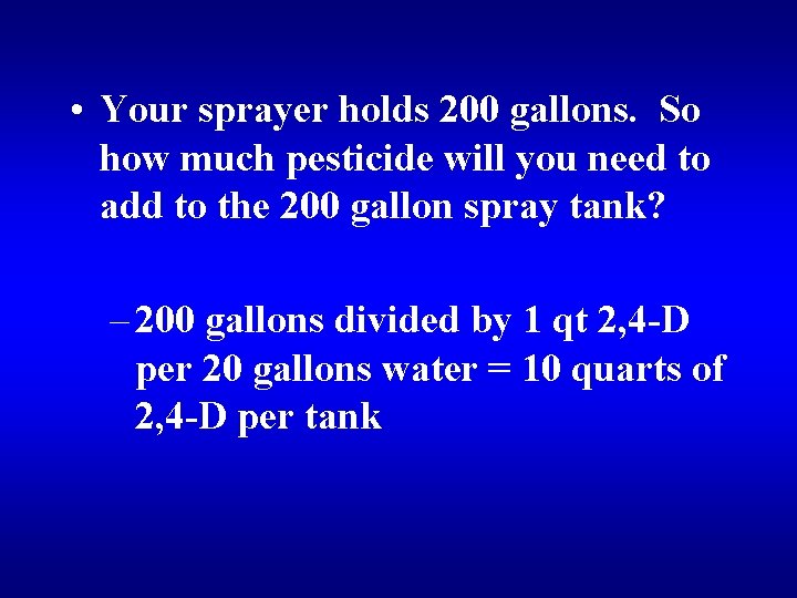  • Your sprayer holds 200 gallons. So how much pesticide will you need