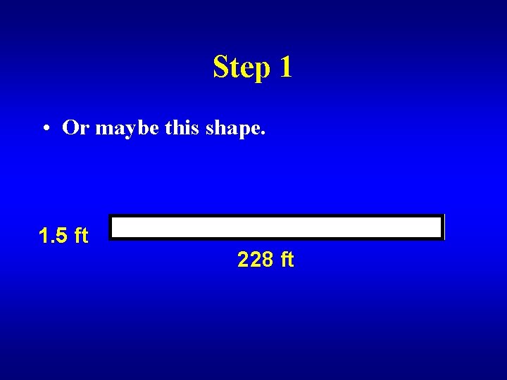 Step 1 • Or maybe this shape. 1. 5 ft 228 ft 