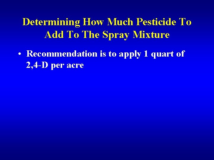 Determining How Much Pesticide To Add To The Spray Mixture • Recommendation is to