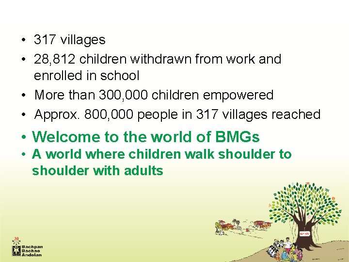  • 317 villages • 28, 812 children withdrawn from work and enrolled in
