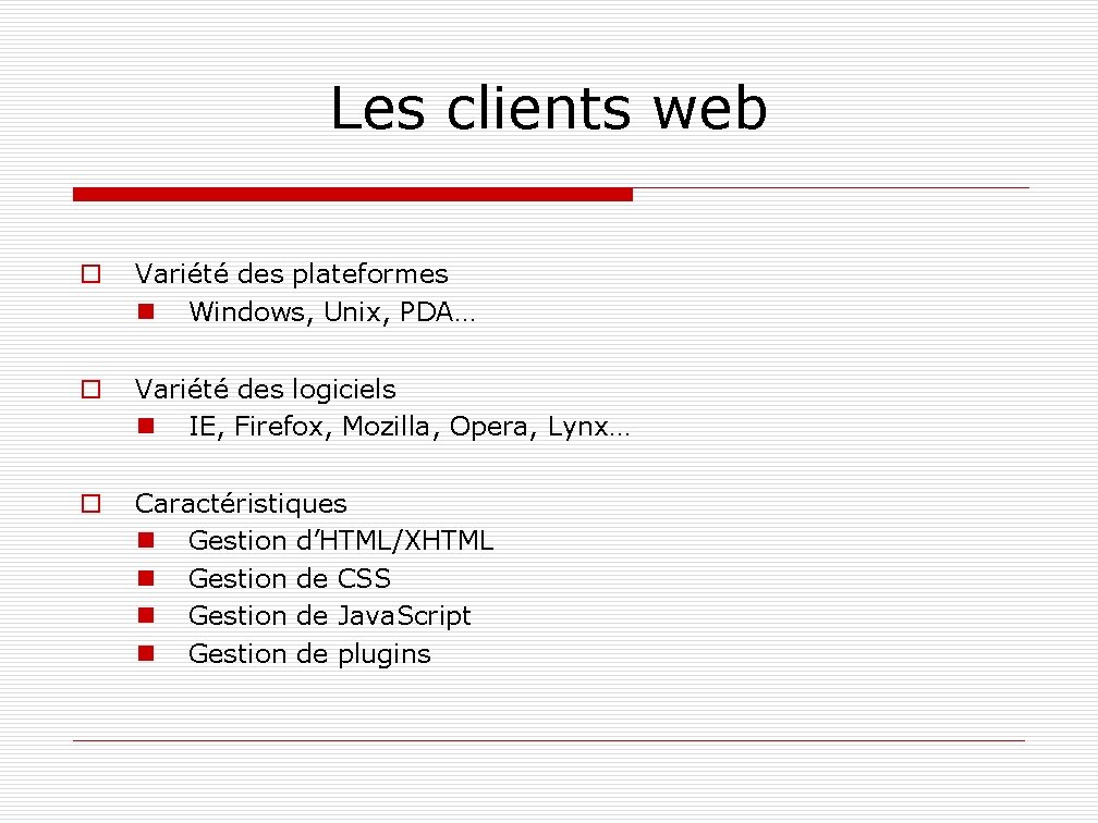 Les clients web o Variété des plateformes n Windows, Unix, PDA… o Variété des