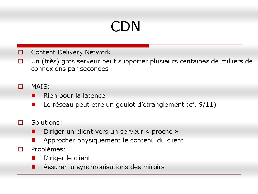 CDN o o Content Delivery Network Un (très) gros serveur peut supporter plusieurs centaines