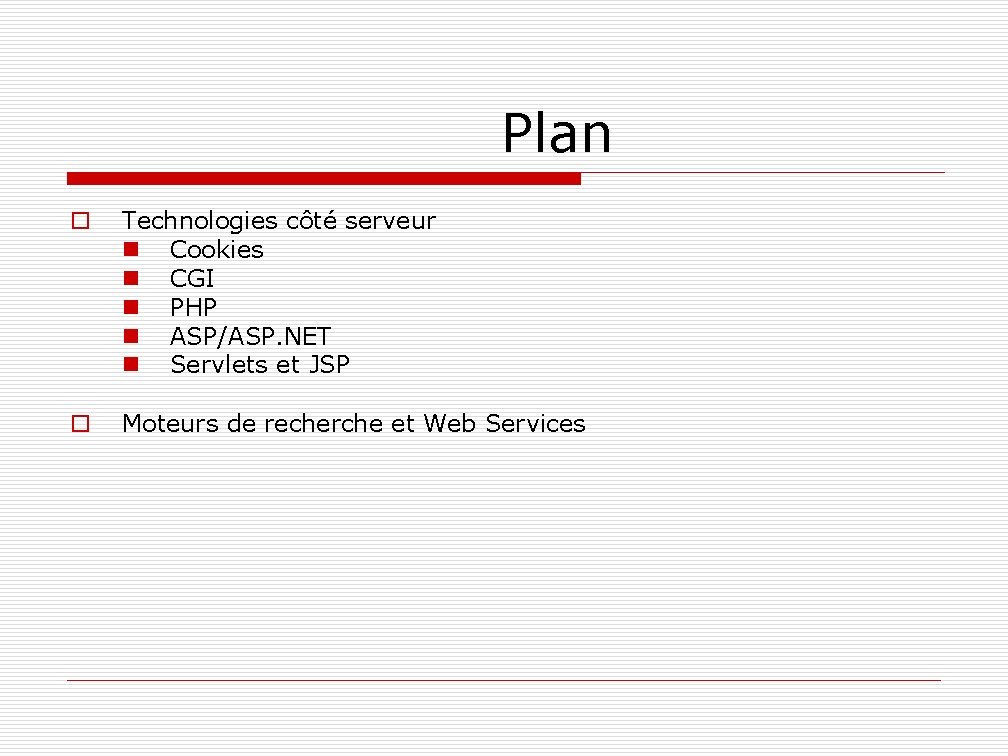  Plan o Technologies côté serveur n Cookies n CGI n PHP n ASP/ASP.