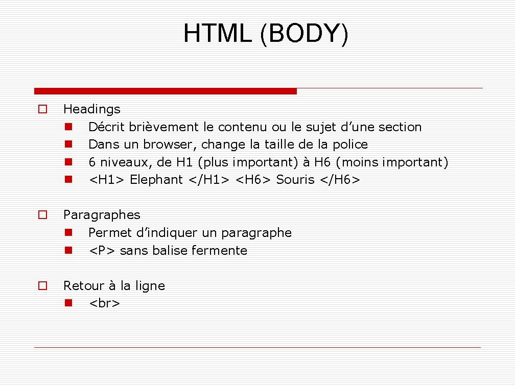 HTML (BODY) o Headings n Décrit brièvement le contenu ou le sujet d’une section