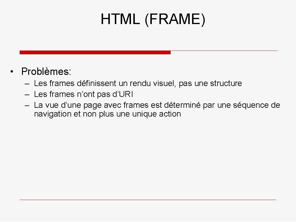 HTML (FRAME) • Problèmes: – Les frames définissent un rendu visuel, pas une structure