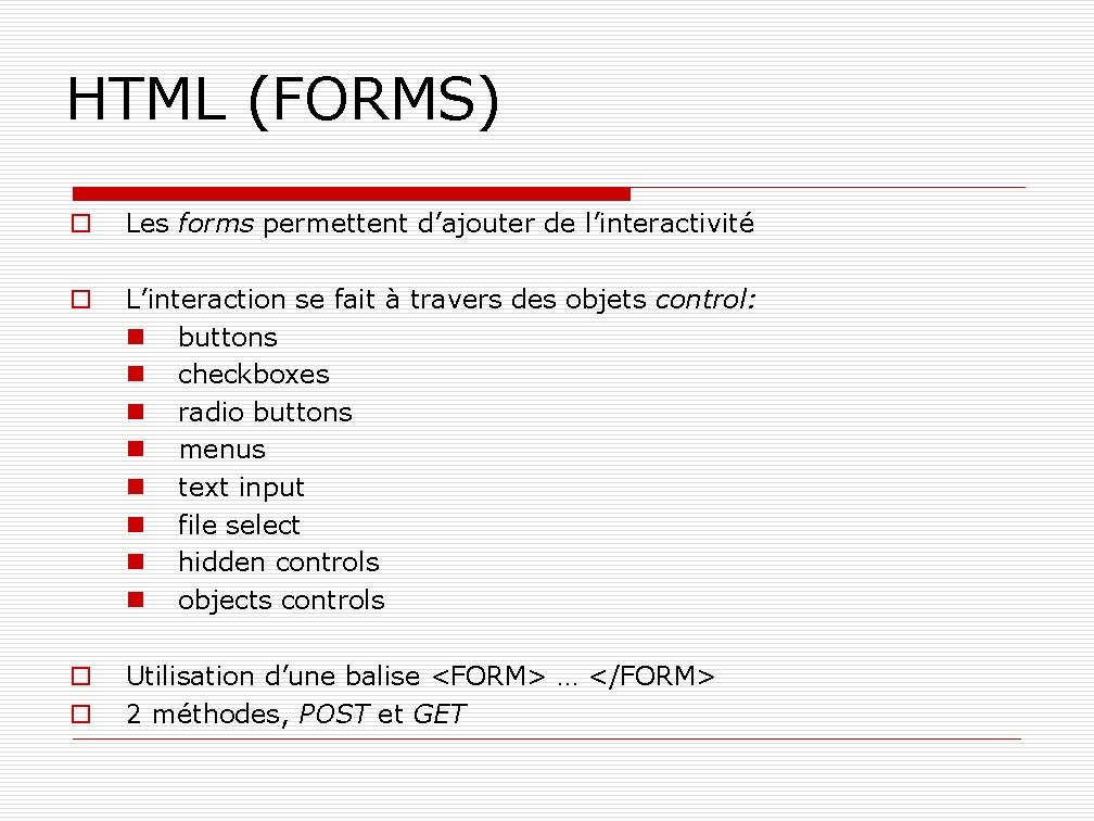 HTML (FORMS) o Les forms permettent d’ajouter de l’interactivité o L’interaction se fait à