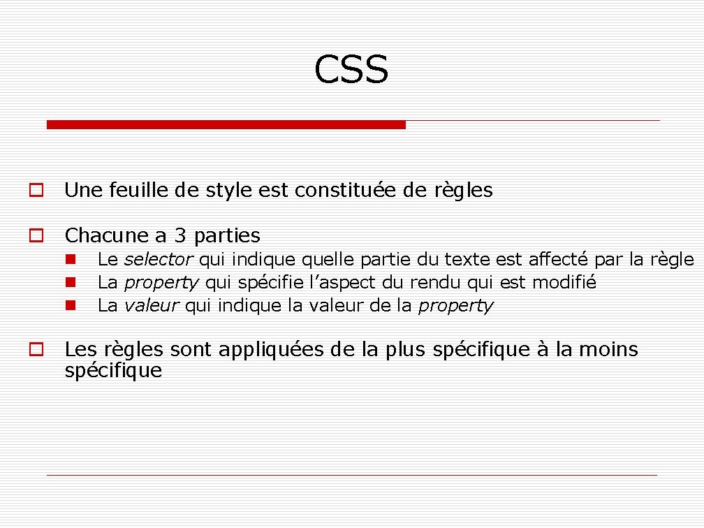 CSS o Une feuille de style est constituée de règles o Chacune a 3