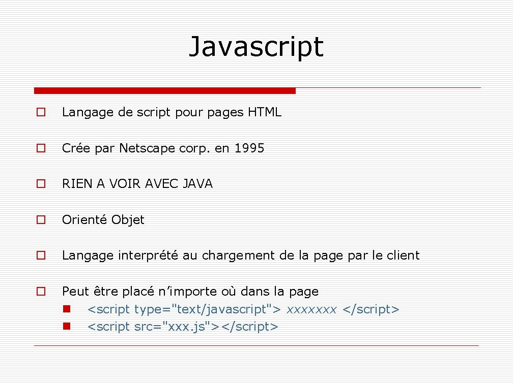 Javascript o Langage de script pour pages HTML o Crée par Netscape corp. en