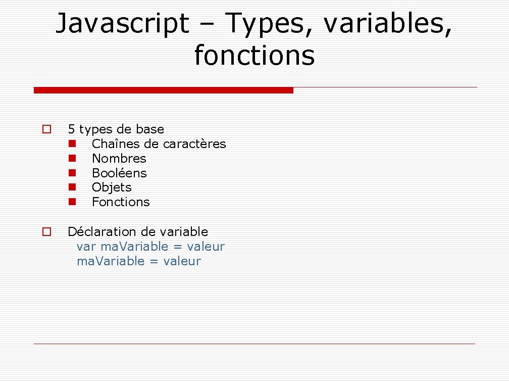 Javascript – Types, variables, fonctions o 5 types de base n Chaînes de caractères