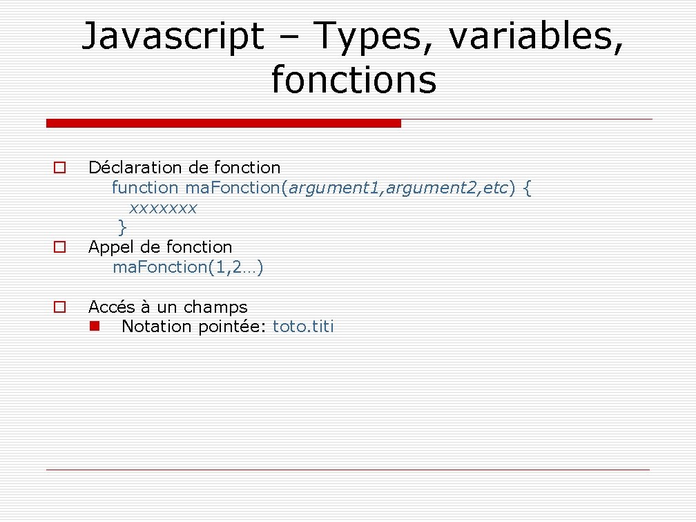 Javascript – Types, variables, fonctions o o o Déclaration de fonction function ma. Fonction(argument