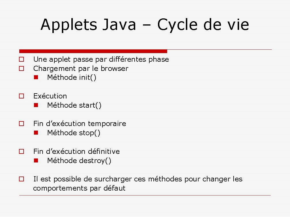 Applets Java – Cycle de vie o o Une applet passe par différentes phase