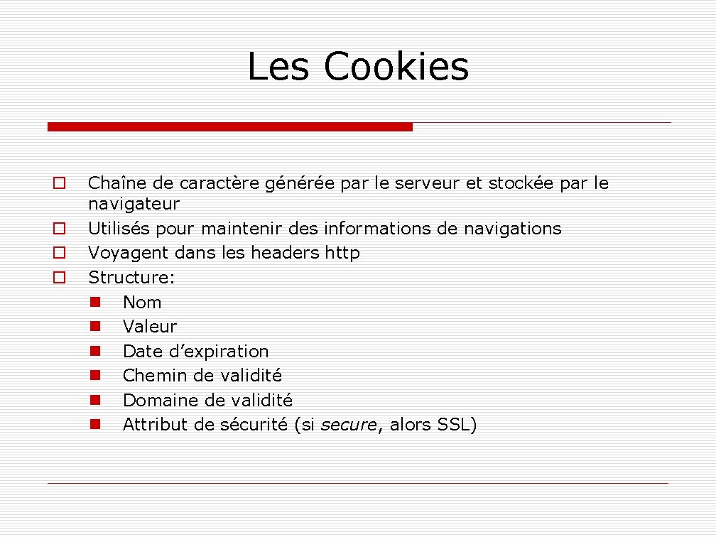 Les Cookies o o Chaîne de caractère générée par le serveur et stockée par