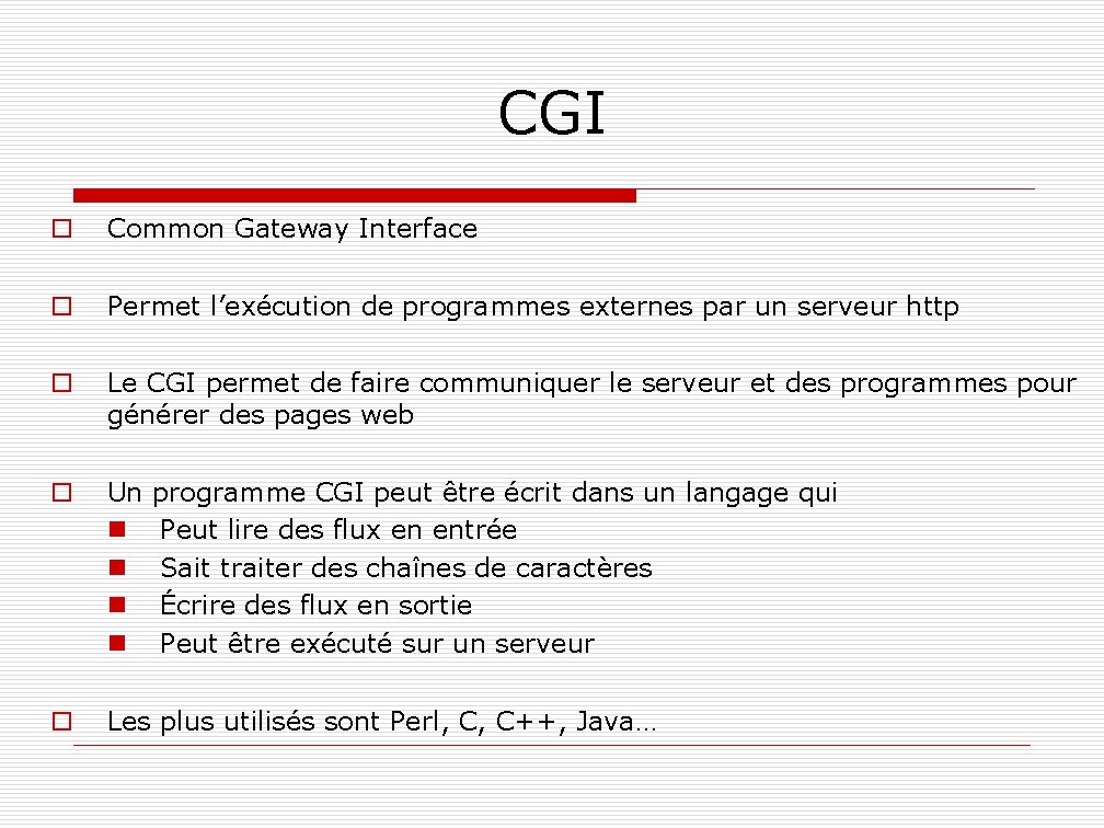CGI o Common Gateway Interface o Permet l’exécution de programmes externes par un serveur