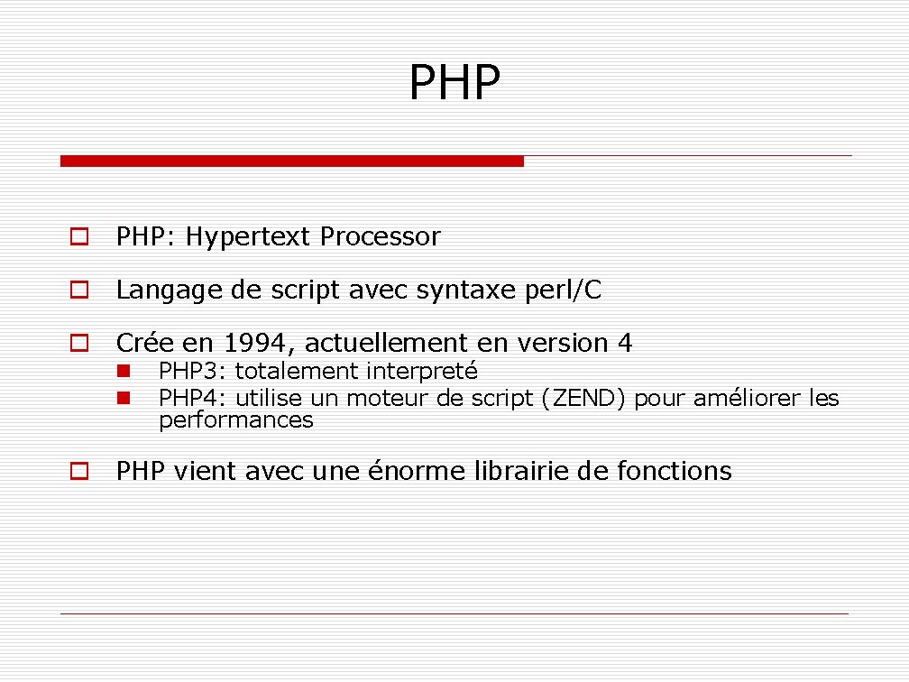 PHP o PHP: Hypertext Processor o Langage de script avec syntaxe perl/C o Crée