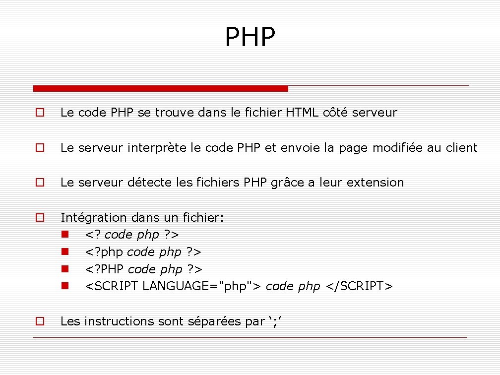 PHP o Le code PHP se trouve dans le fichier HTML côté serveur o