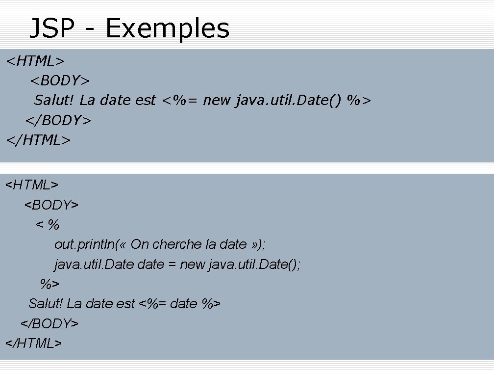 JSP - Exemples <HTML> <BODY> Salut! La date est <%= new java. util. Date()