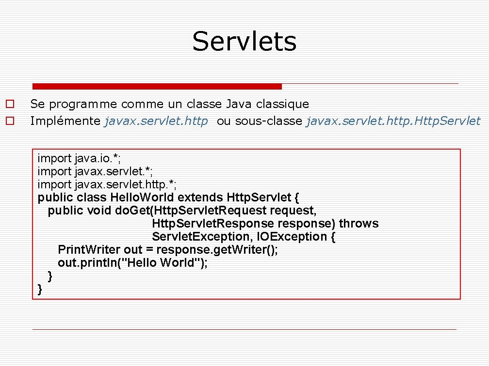 Servlets o o Se programme comme un classe Java classique Implémente javax. servlet. http