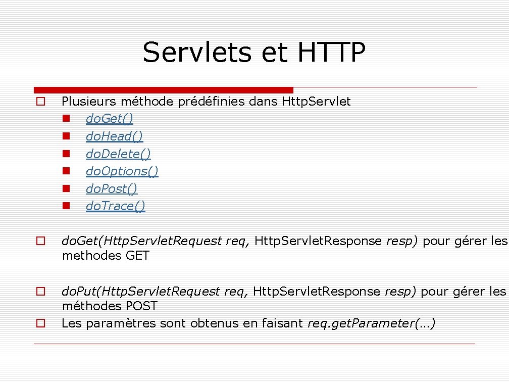Servlets et HTTP o Plusieurs méthode prédéfinies dans Http. Servlet n do. Get() n