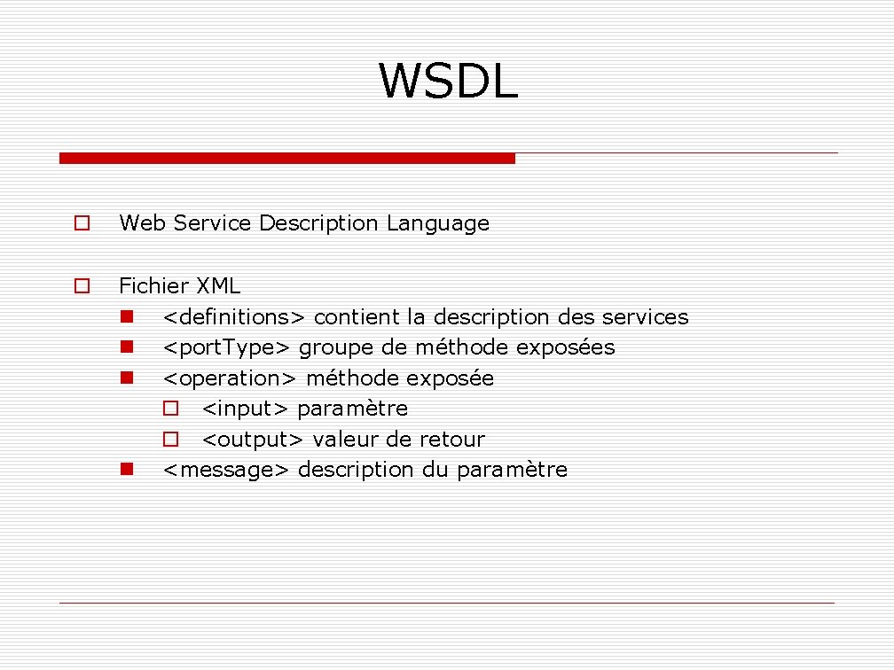 WSDL o Web Service Description Language o Fichier XML n <definitions> contient la description