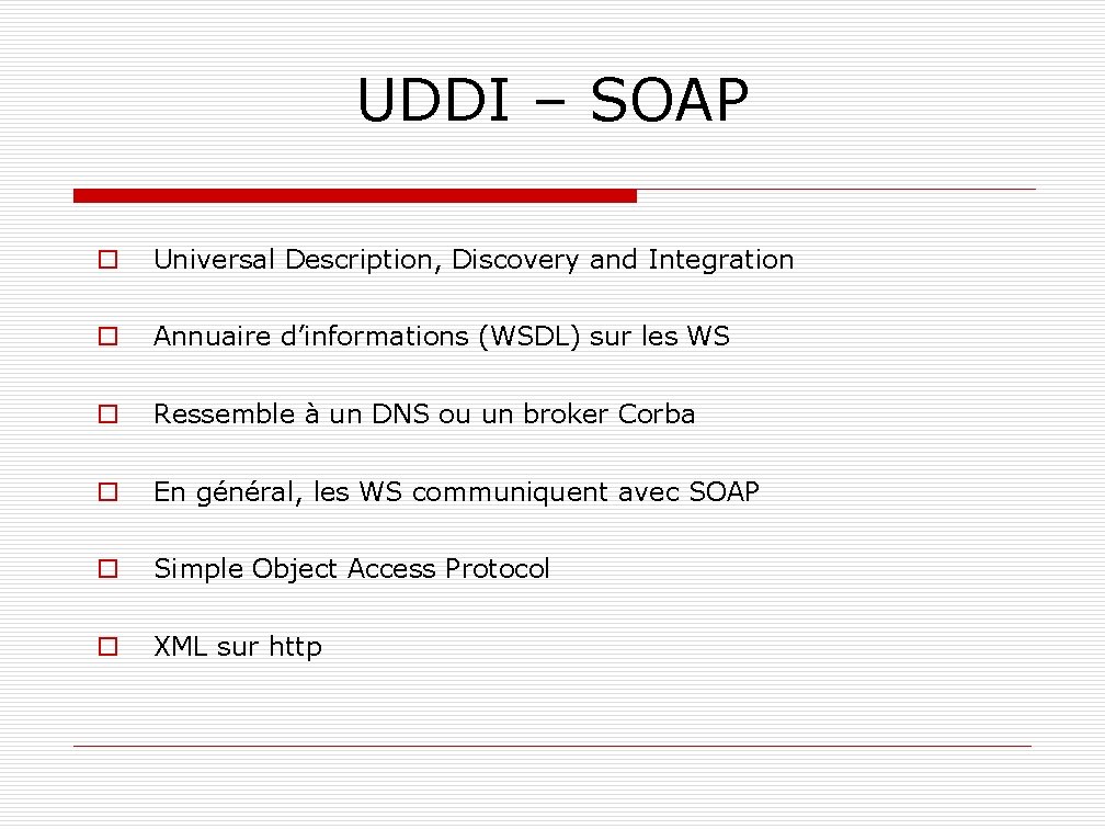 UDDI – SOAP o Universal Description, Discovery and Integration o Annuaire d’informations (WSDL) sur