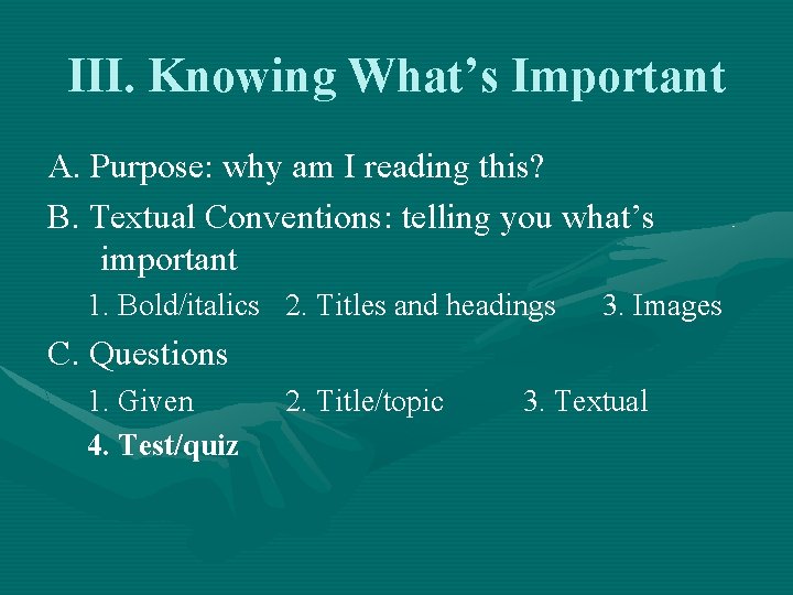 III. Knowing What’s Important A. Purpose: why am I reading this? B. Textual Conventions: