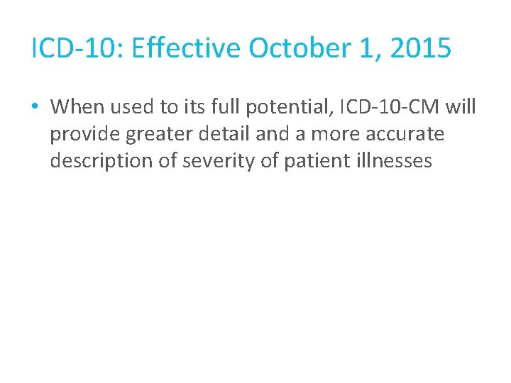ICD-10: Effective October 1, 2015 • When used to its full potential, ICD-10 -CM